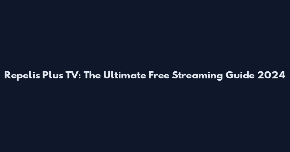 Repelis Plus TV: The Ultimate Free Streaming Guide 2024