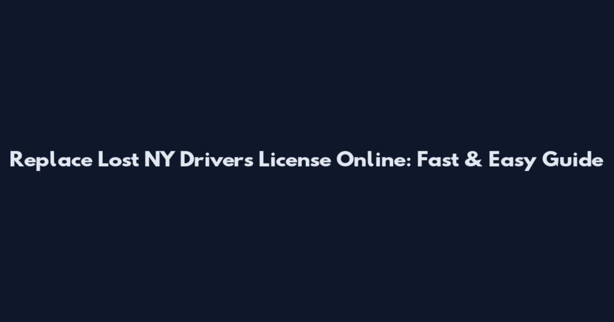 Replace Lost NY Driver's License Online: Fast & Easy Guide