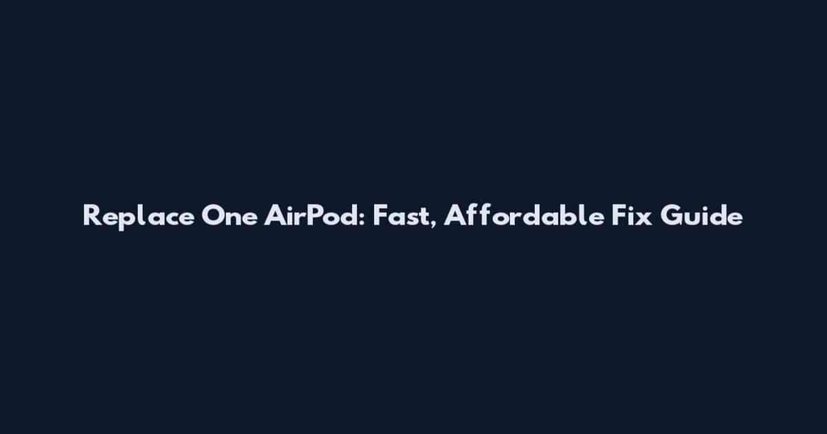 Replace One AirPod: Fast, Affordable Fix Guide