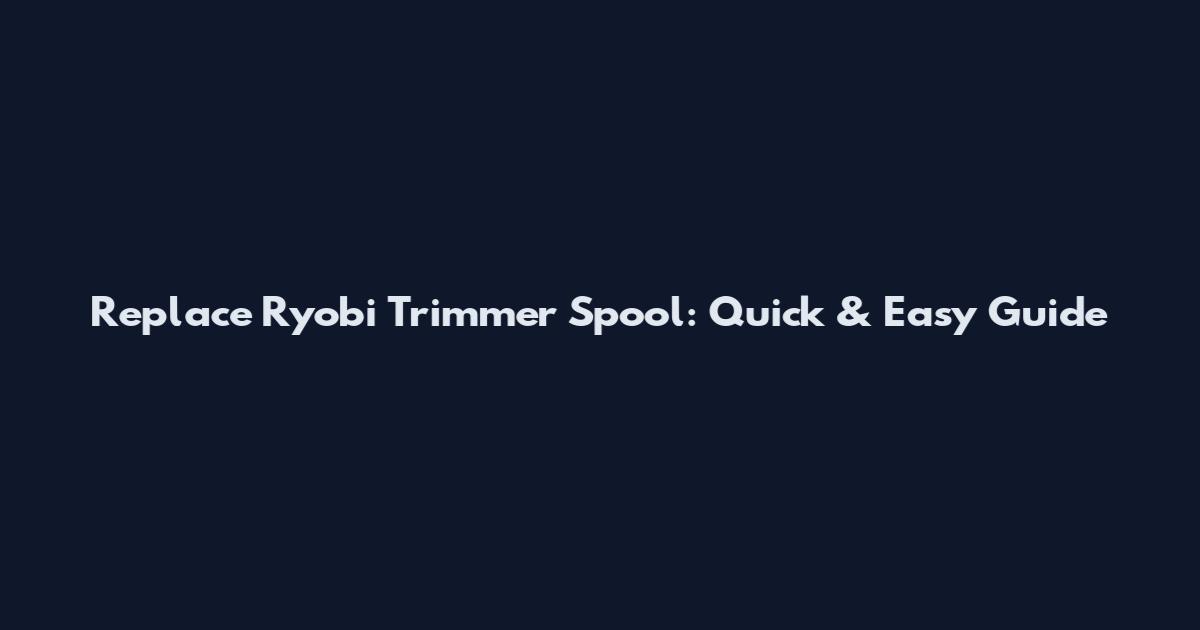 Replace Ryobi Trimmer Spool: Quick & Easy Guide