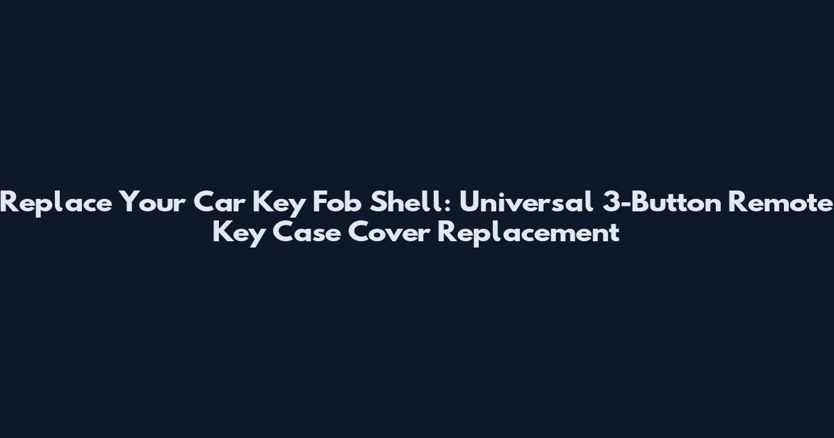 Replace Your Car Key Fob Shell: Universal 3-Button Remote Key Case Cover Replacement