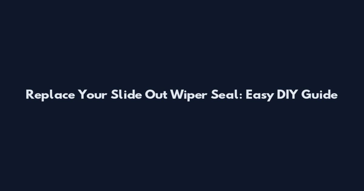 Replace Your Slide Out Wiper Seal: Easy DIY Guide