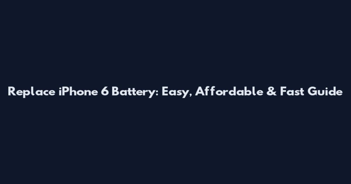 Replace iPhone 6 Battery: Easy, Affordable & Fast Guide
