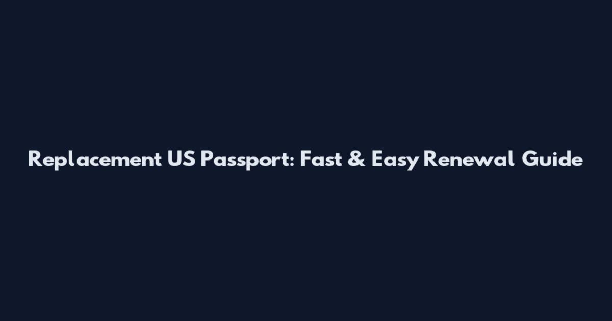 Replacement US Passport: Fast & Easy Renewal Guide