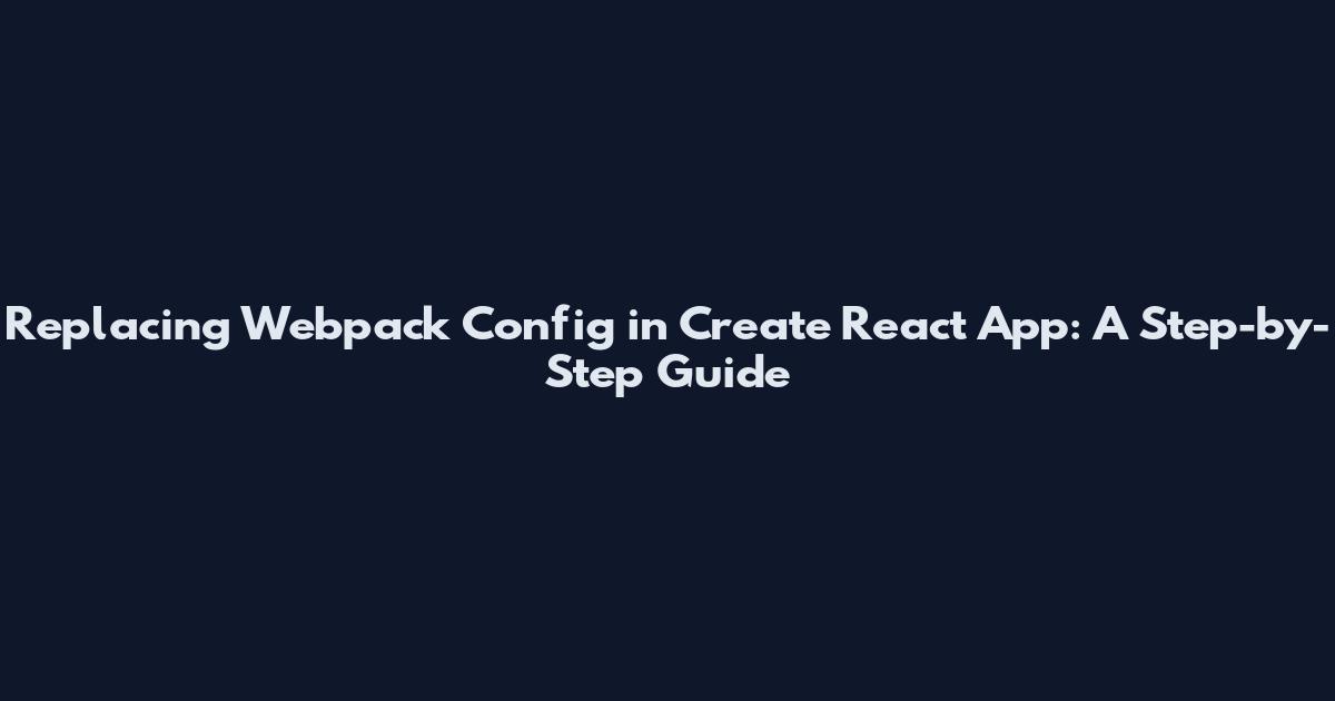 Replacing Webpack Config in Create React App: A Step-by-Step Guide