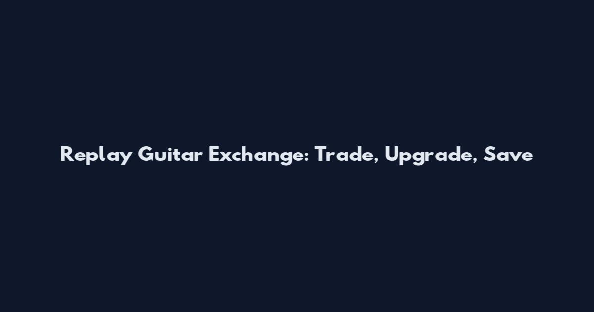 Replay Guitar Exchange: Trade, Upgrade, Save