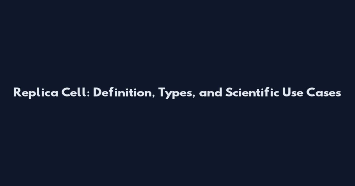 Replica Cell: Definition, Types, and Scientific Use Cases
