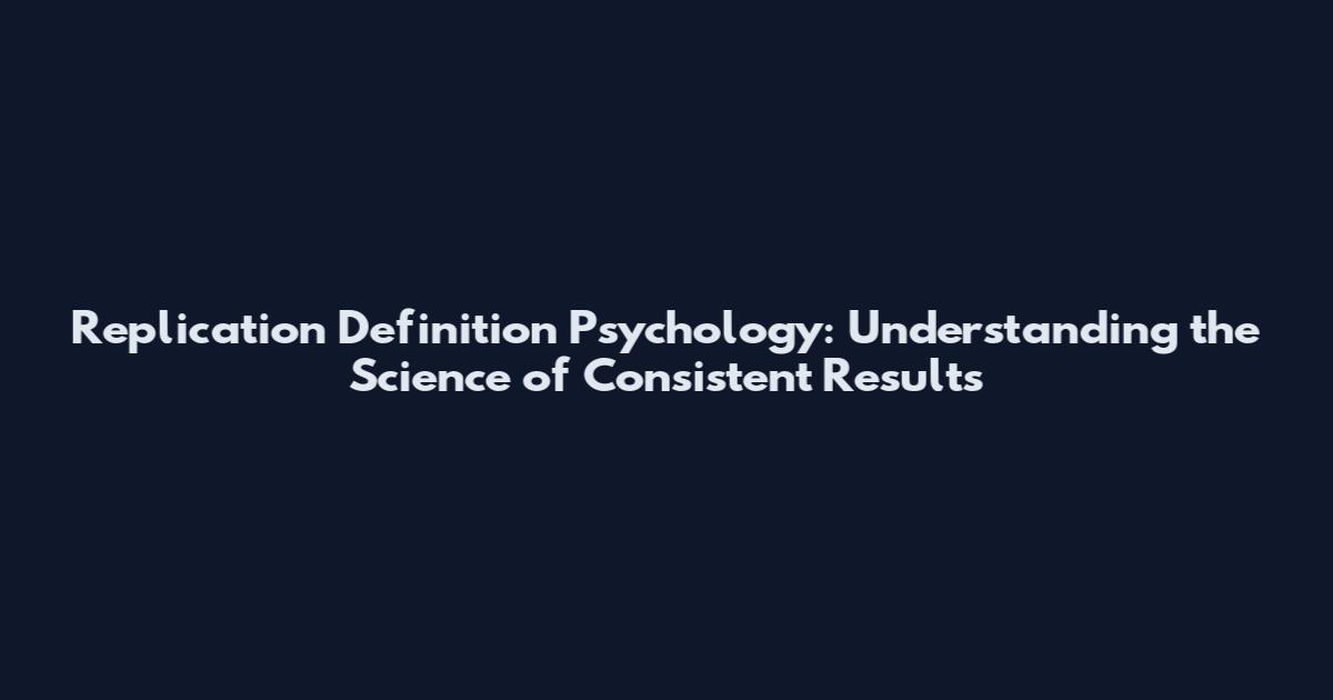 Replication Definition Psychology: Understanding the Science of Consistent Results