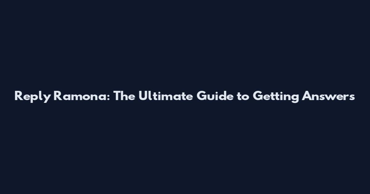 Reply Ramona: The Ultimate Guide to Getting Answers