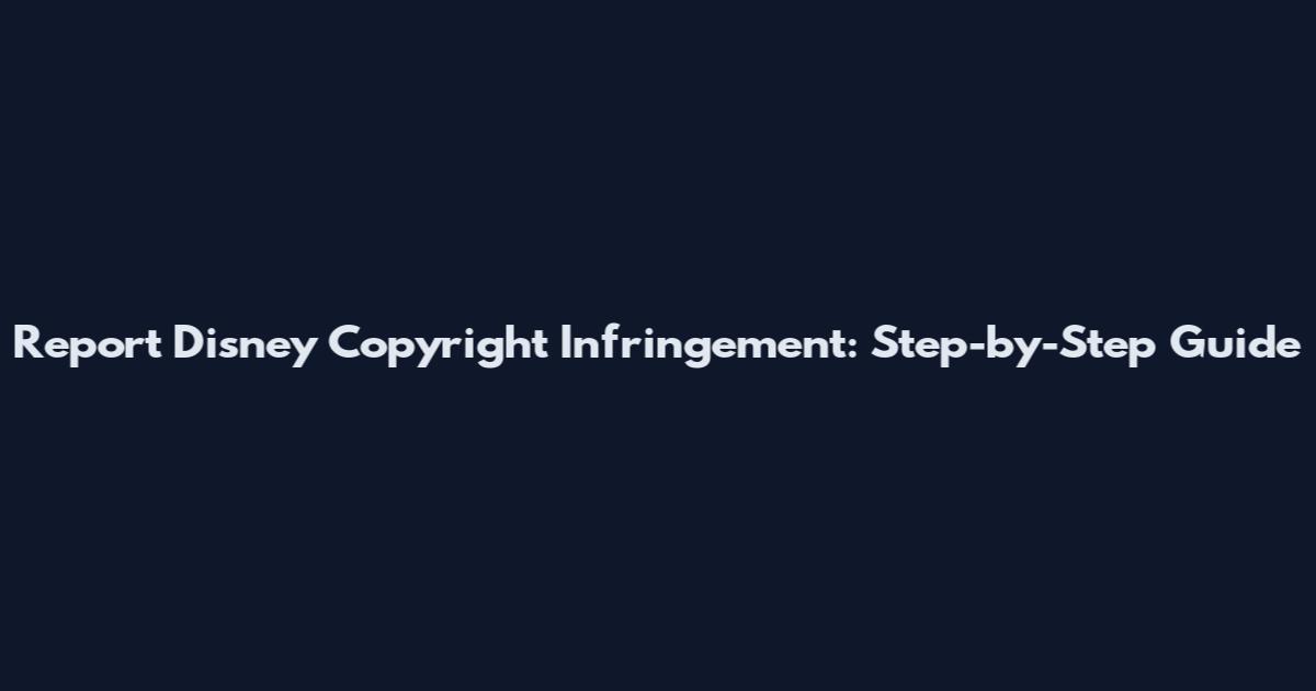 Report Disney Copyright Infringement: Step-by-Step Guide