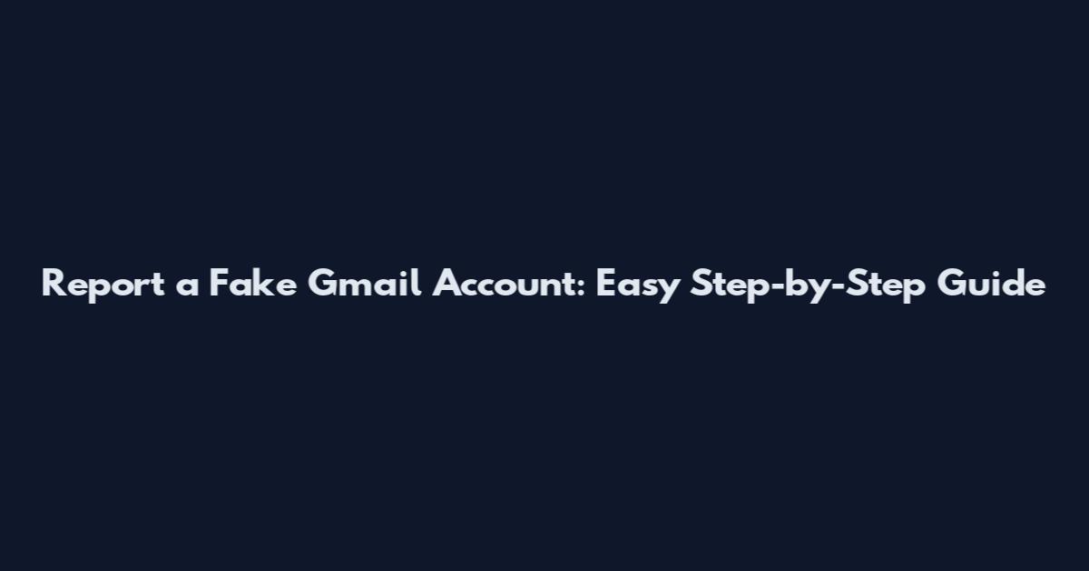 Report a Fake Gmail Account: Easy Step-by-Step Guide