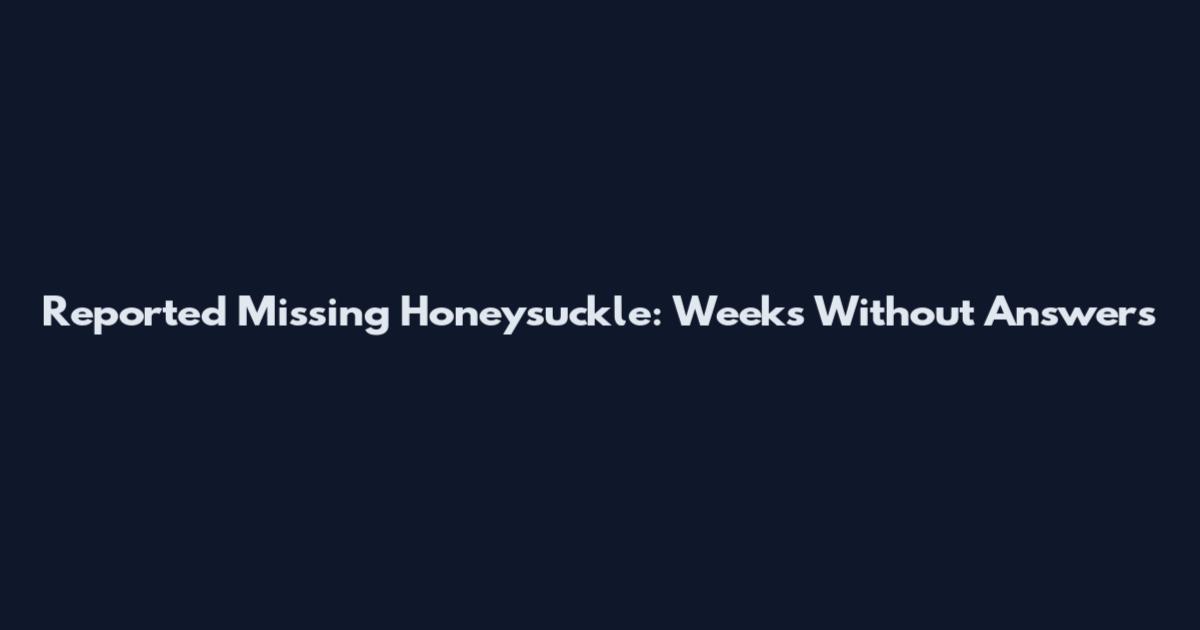 Reported Missing Honeysuckle: Weeks Without Answers