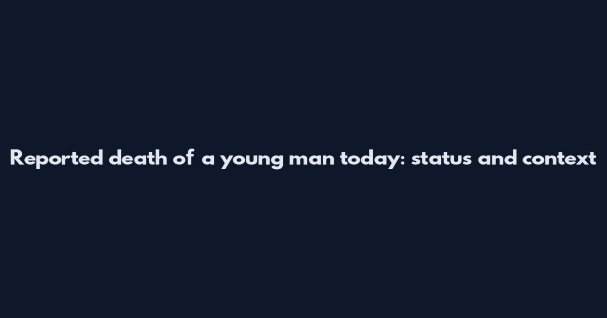 Reported death of a young man today: status and context