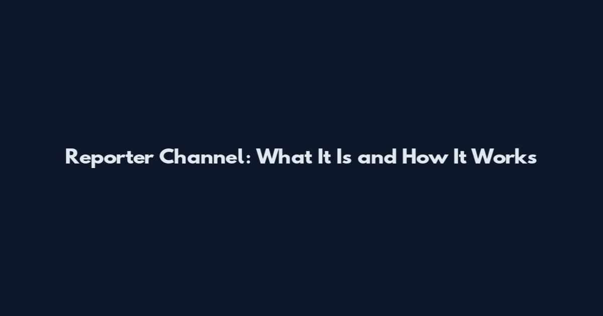 Reporter Channel: What It Is and How It Works