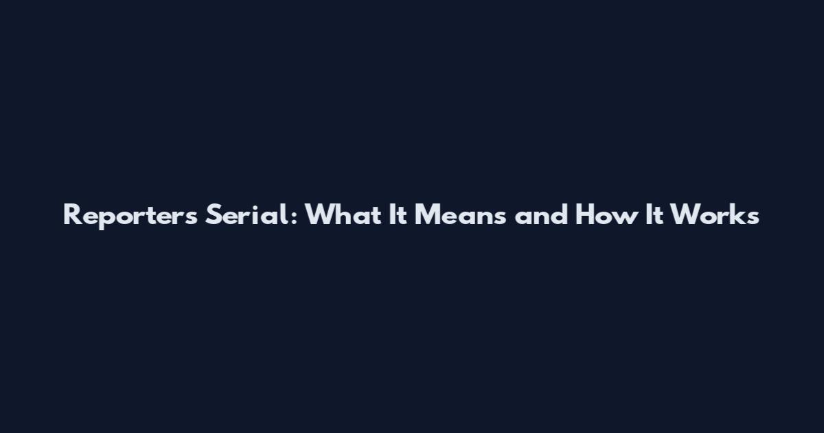 Reporters Serial: What It Means and How It Works