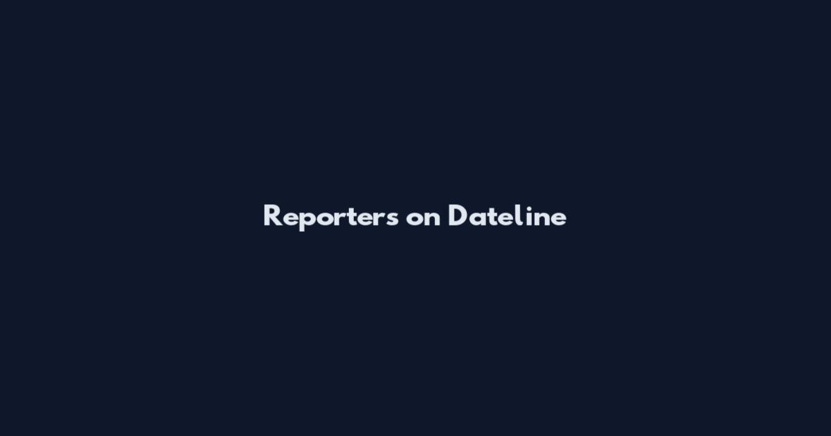 Reporters on Dateline