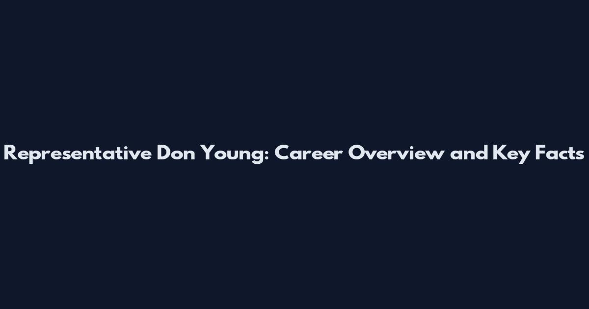 Representative Don Young: Career Overview and Key Facts
