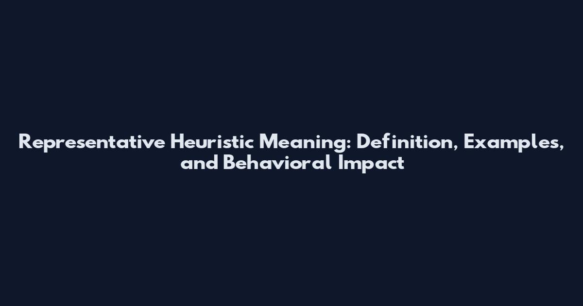 Representative Heuristic Meaning: Definition, Examples, and Behavioral Impact