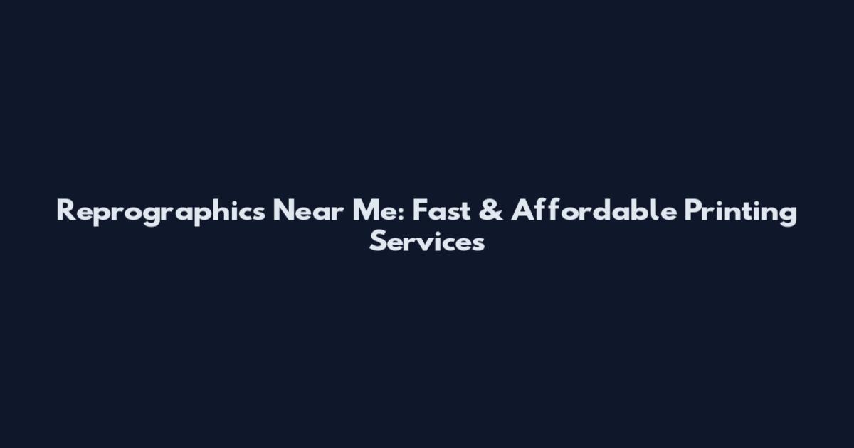 Reprographics Near Me: Fast & Affordable Printing Services