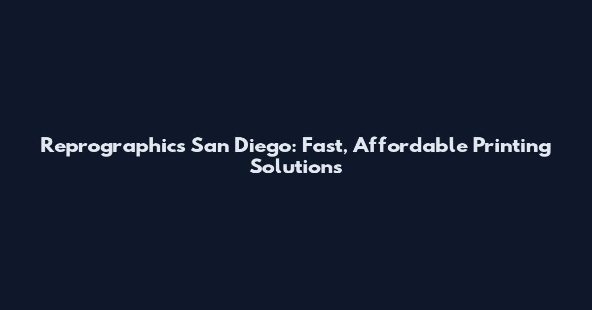 Reprographics San Diego: Fast, Affordable Printing Solutions