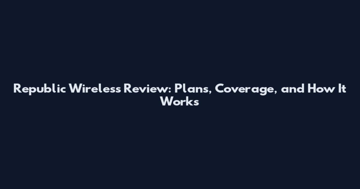 Republic Wireless Review: Plans, Coverage, and How It Works