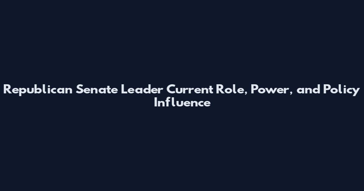 Republican Senate Leader Current Role, Power, and Policy Influence