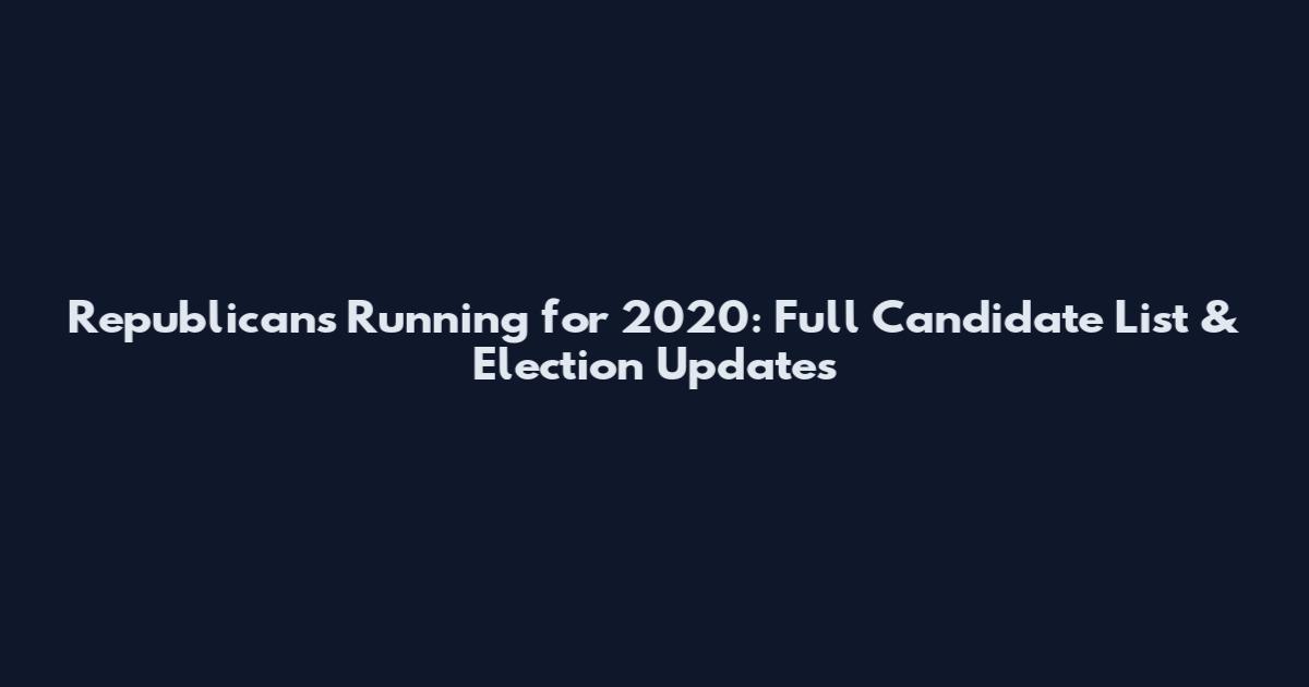Republicans Running for 2020: Full Candidate List & Election Updates