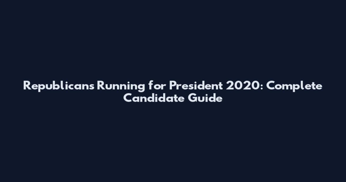 Republicans Running for President 2020: Complete Candidate Guide