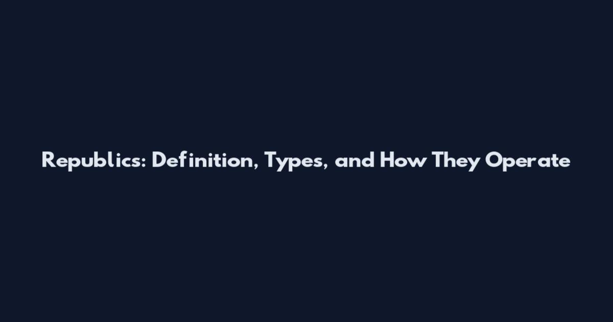 Republics: Definition, Types, and How They Operate