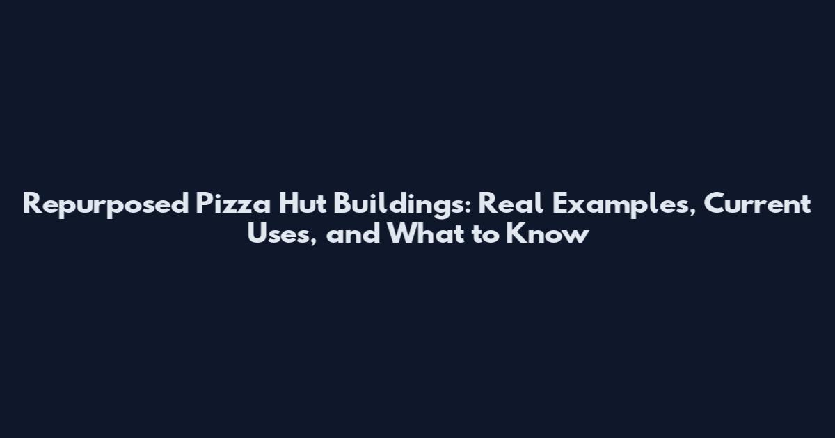 Repurposed Pizza Hut Buildings: Real Examples, Current Uses, and What to Know