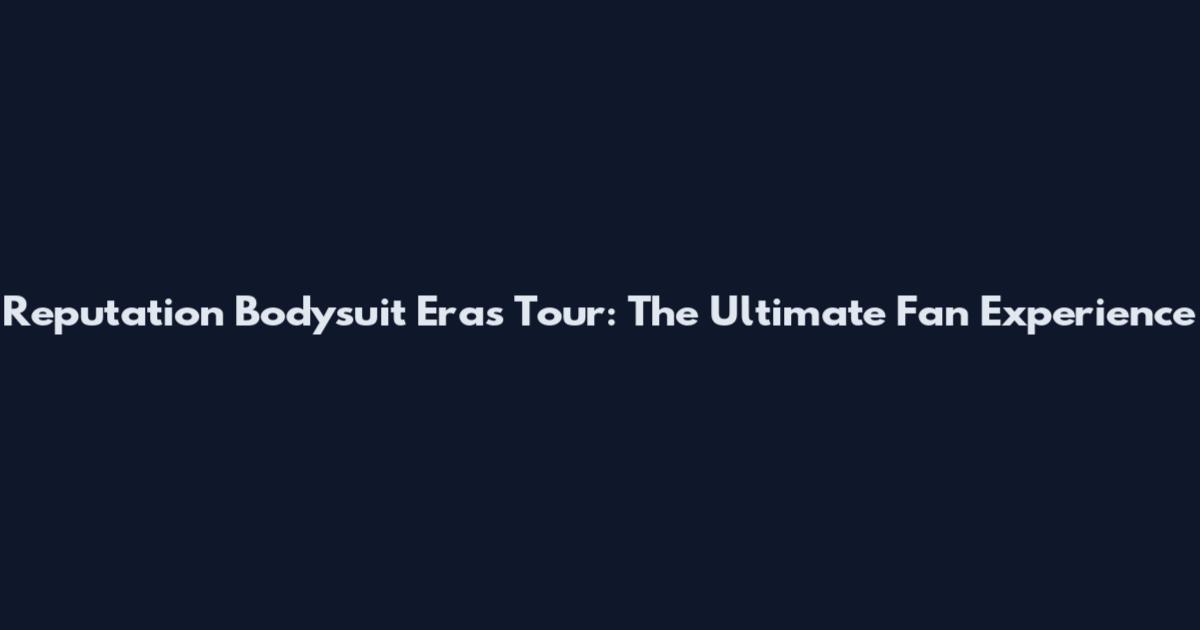Reputation Bodysuit Eras Tour: The Ultimate Fan Experience