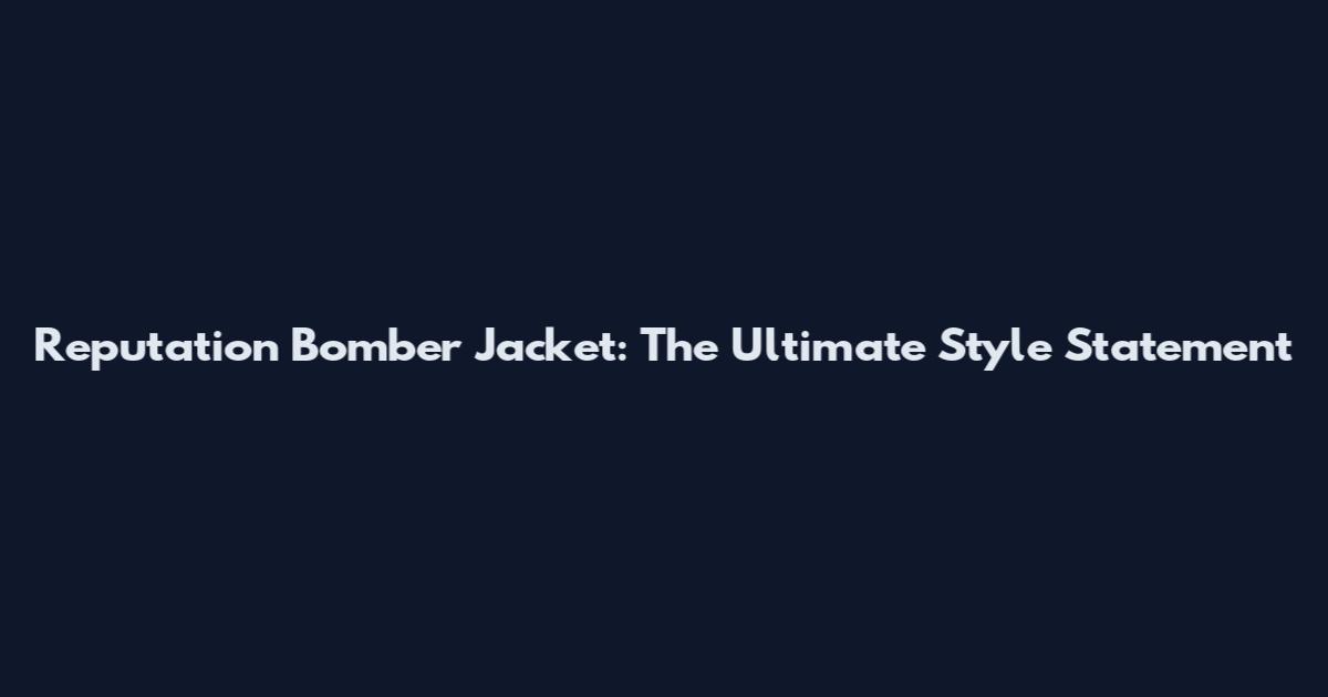 Reputation Bomber Jacket: The Ultimate Style Statement