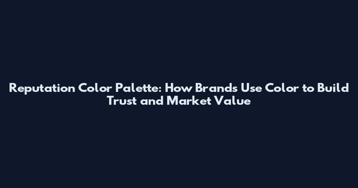 Reputation Color Palette: How Brands Use Color to Build Trust and Market Value