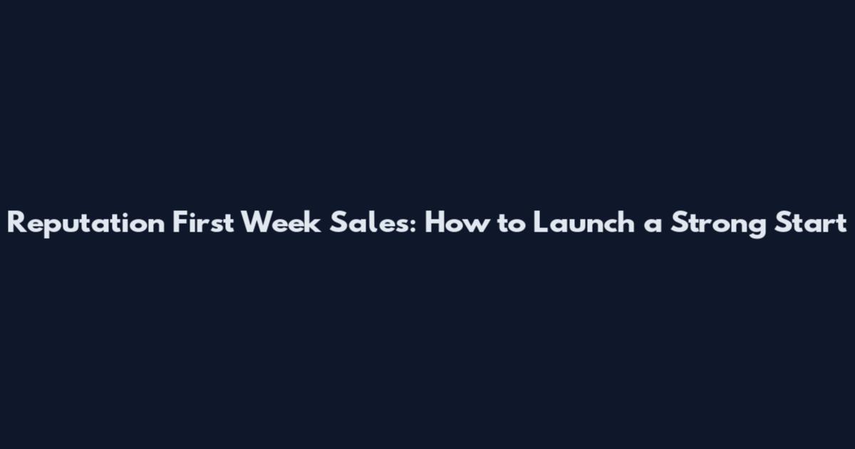Reputation First Week Sales: How to Launch a Strong Start