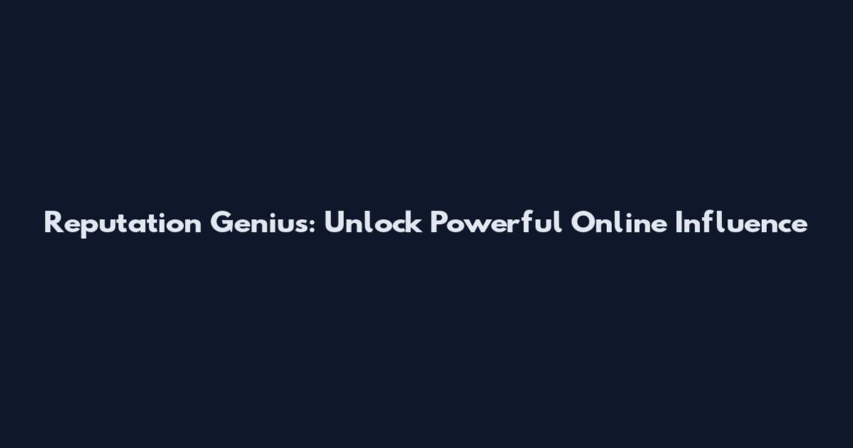 Reputation Genius: Unlock Powerful Online Influence