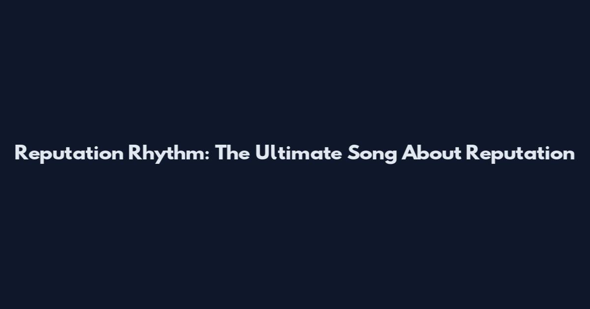 Reputation Rhythm: The Ultimate Song About Reputation