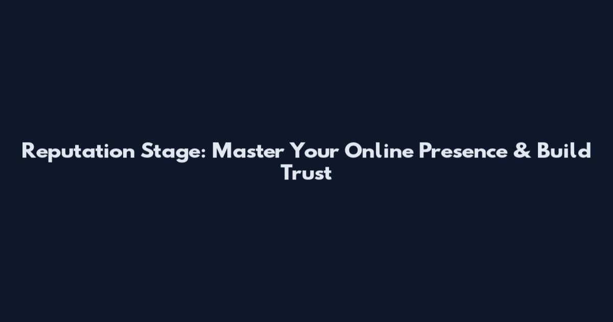 Reputation Stage: Master Your Online Presence & Build Trust
