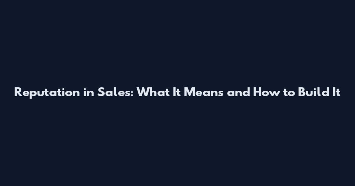Reputation in Sales: What It Means and How to Build It