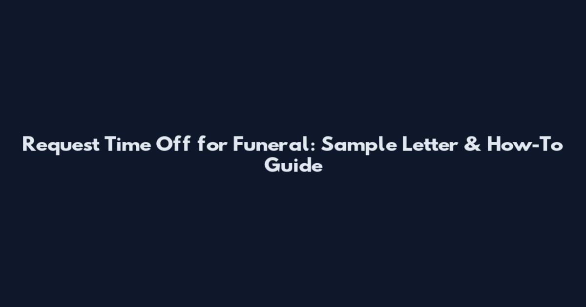Request Time Off for Funeral: Sample Letter & How-To Guide