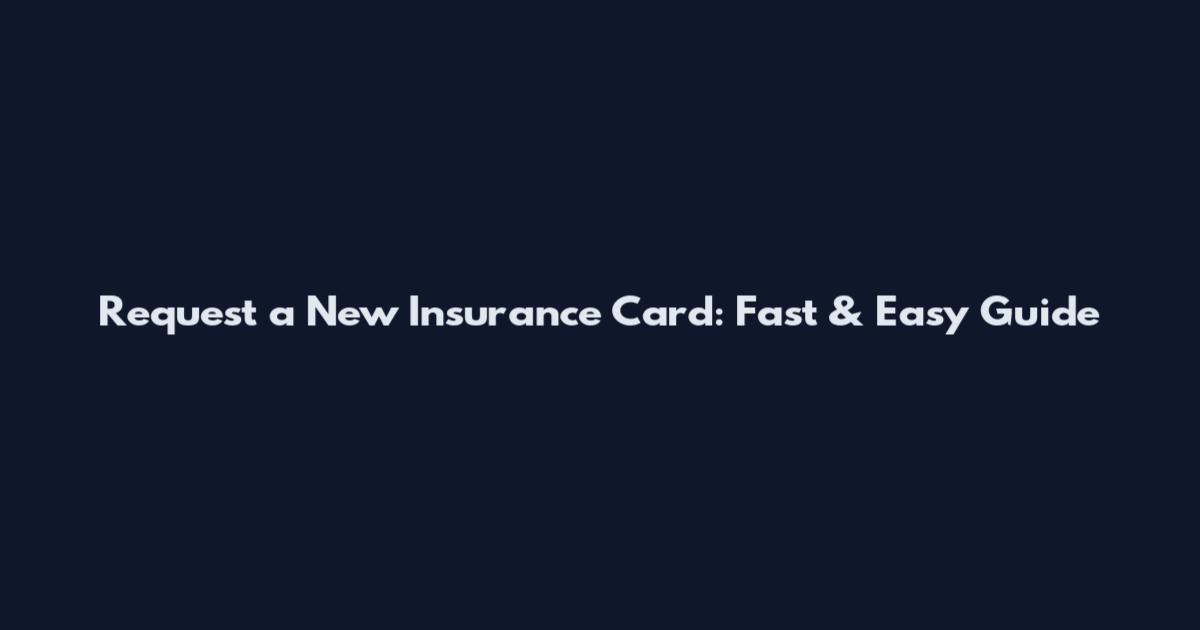 Request a New Insurance Card: Fast & Easy Guide