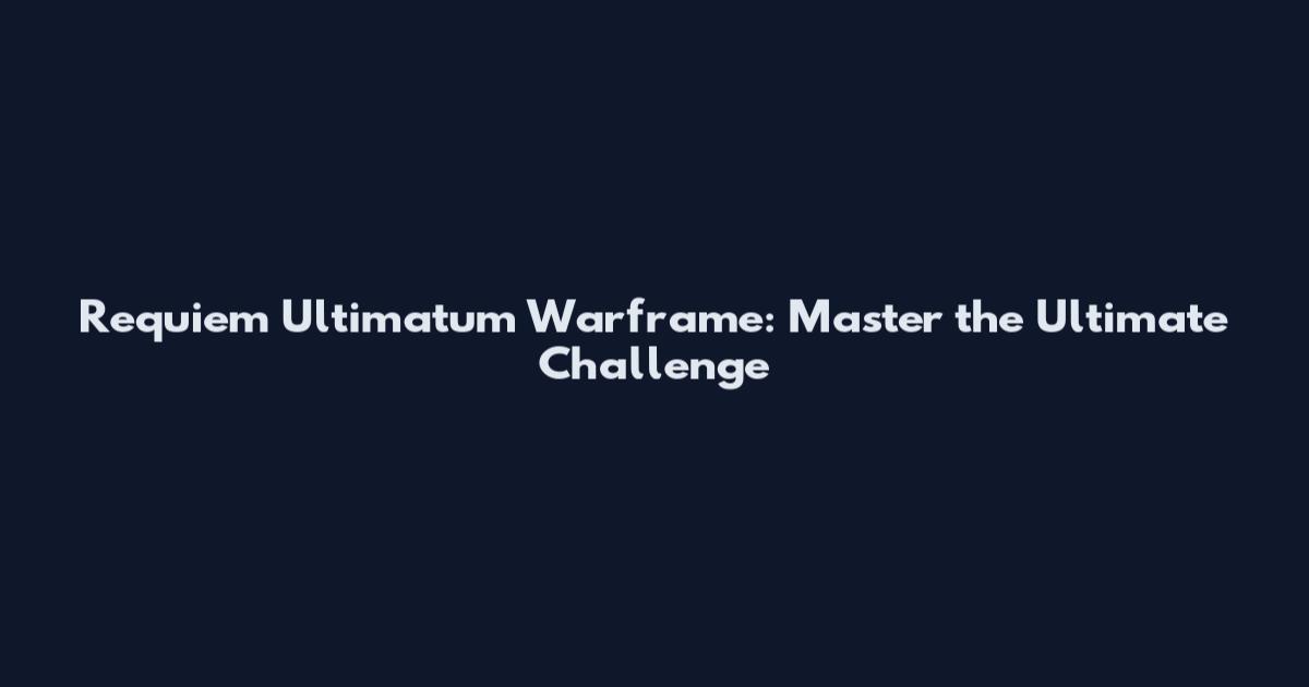 Requiem Ultimatum Warframe: Master the Ultimate Challenge