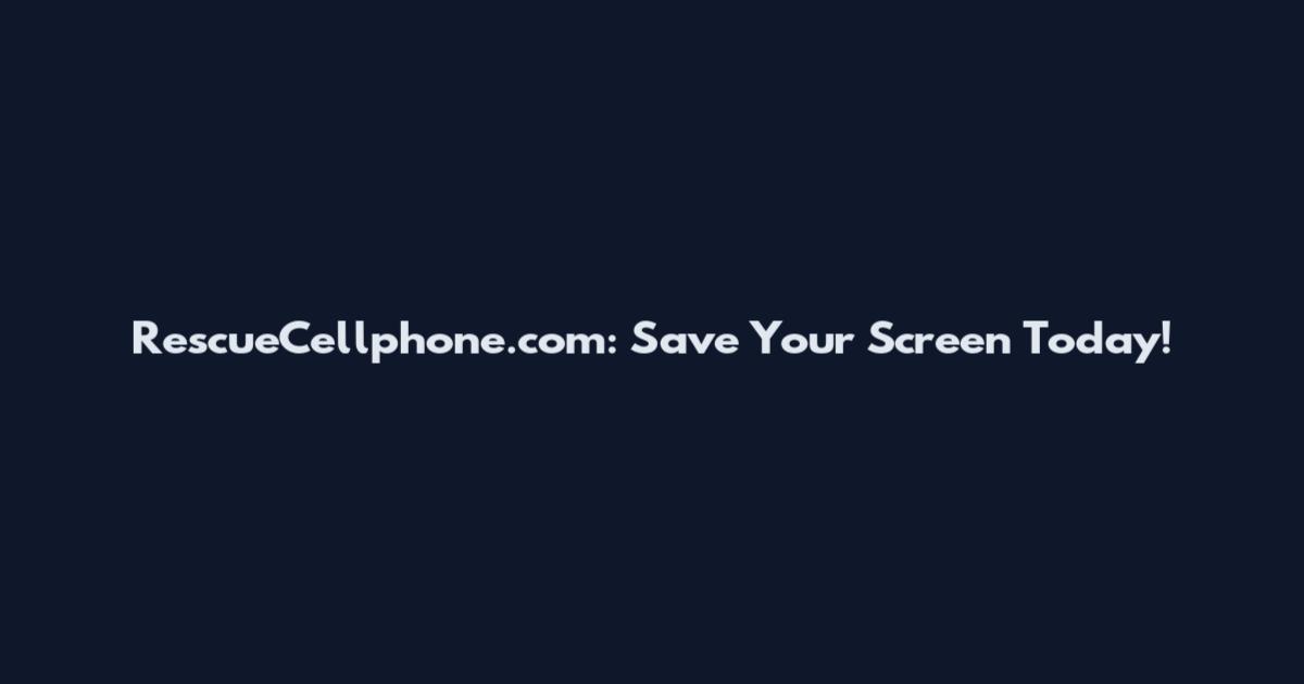 RescueCellphone.com: Save Your Screen Today!