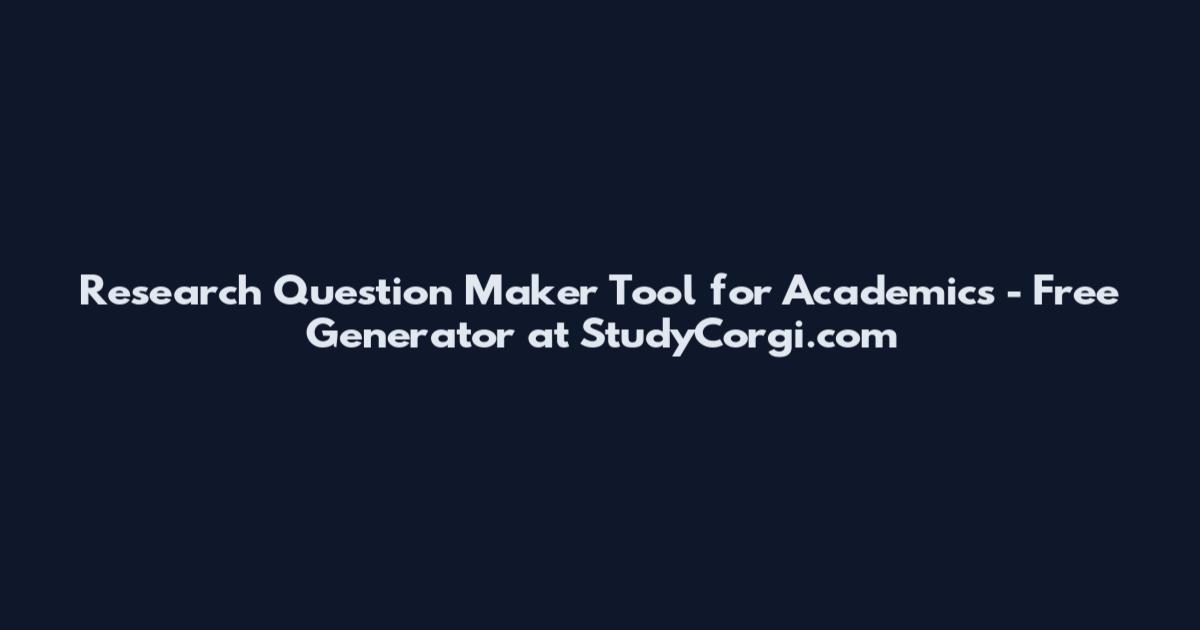 Research Question Maker Tool for Academics - Free Generator at StudyCorgi.com