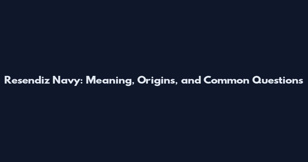 Resendiz Navy: Meaning, Origins, and Common Questions