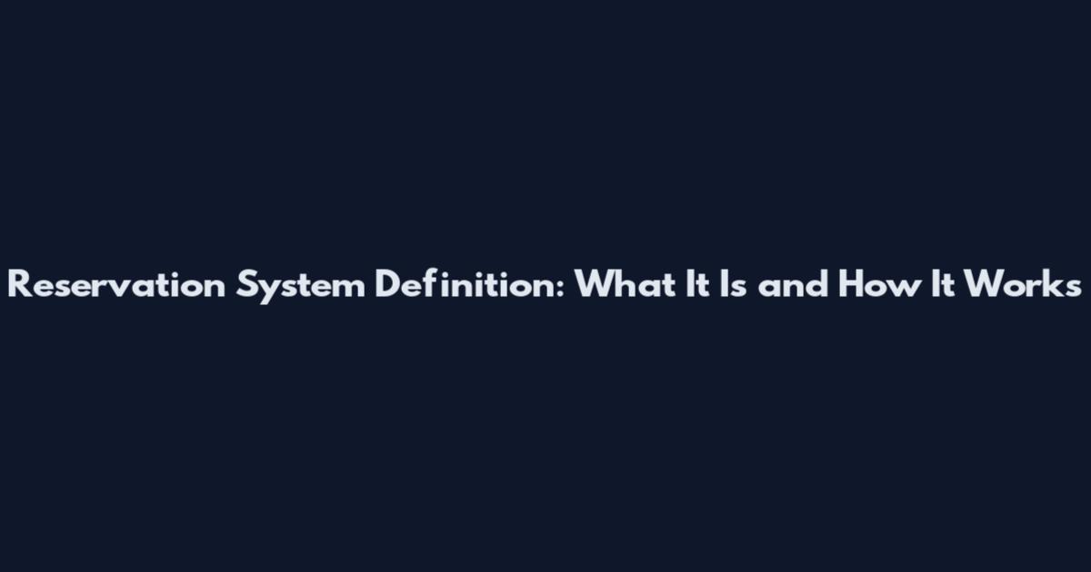 Reservation System Definition: What It Is and How It Works