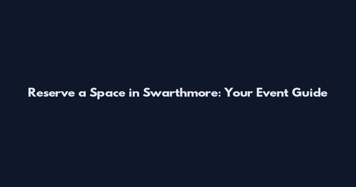 Reserve a Space in Swarthmore: Your Event Guide