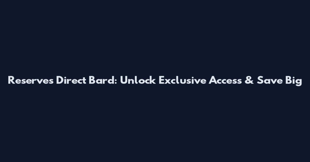 Reserves Direct Bard: Unlock Exclusive Access & Save Big