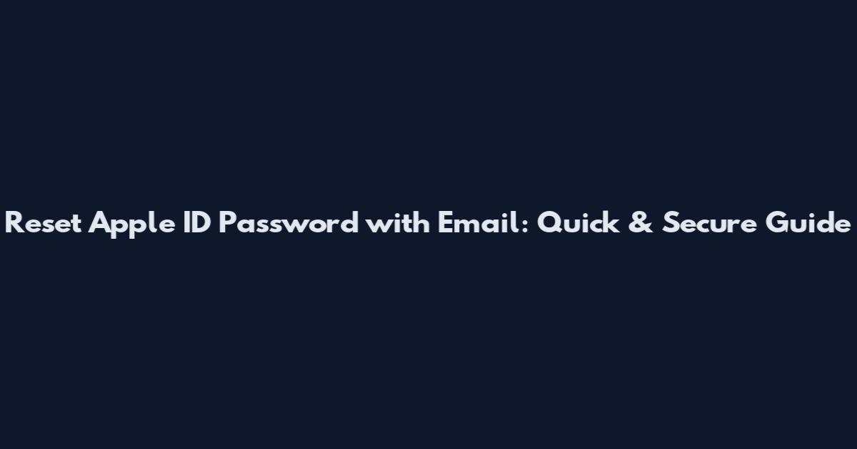 Reset Apple ID Password with Email: Quick & Secure Guide