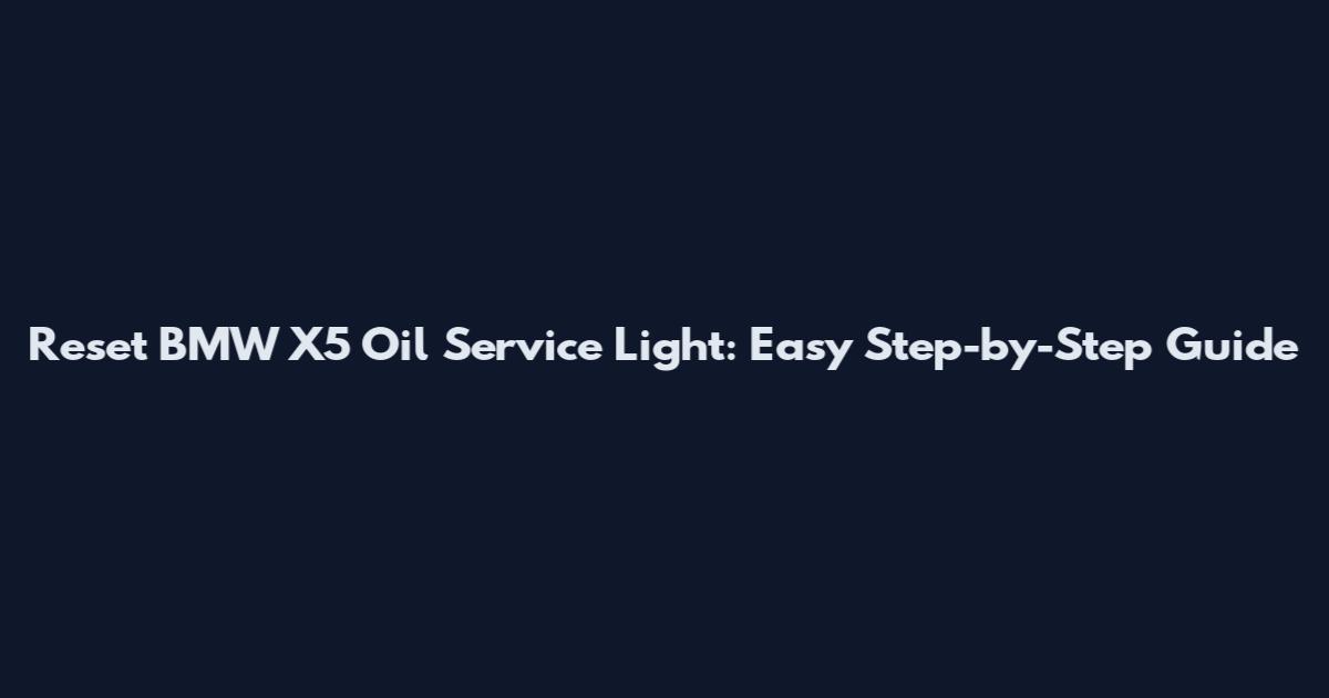 Reset BMW X5 Oil Service Light: Easy Step-by-Step Guide
