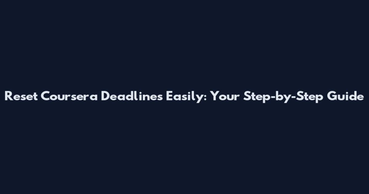 Reset Coursera Deadlines Easily: Your Step-by-Step Guide